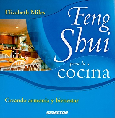 Feng Shui Para la Cocina: Creando Armonia y Bienestar = The Feng Shui Cookbook (Coleccion Cocina) By Elizabeth Miles Cover Image
