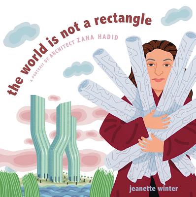 The World Is Not a Rectangle: A Portrait of Architect Zaha Hadid By Jeanette Winter, Jeanette Winter (Illustrator) Cover Image