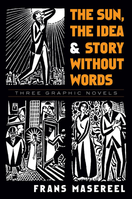 The Sun, the Idea & Story Without Words: Three Graphic Novels (Dover Fine Art) By Frans Masereel, David A. Beronä (Introduction by) Cover Image