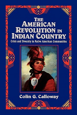 The American Revolution in Indian Country: Crisis and Diversity in Native American Communities (Studies in North American Indian History)