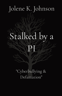 Stalked by a PI: The Untold Story of Cyberbullying By Jolene K. Johnson Cover Image