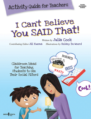 I Can't Believe You Said That! Activity Guide for Teachers: Classroom Ideas for Teaching Students to Use Their Social Filters Volume 7 (Best Me I Can Be) By Julia Cook, Kelsey de Weerd (Illustrator) Cover Image