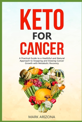 Keto for Cancer: A Practical Guide to a Healthful and Natural Approach to Stopping and Slowing Cancer Growth with Metabolic Recovery Cover Image