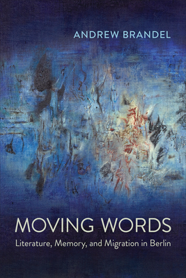 Moving Words: Literature, Memory, and Migration in Berlin (Anthropological Horizons) By Andrew Brandel Cover Image