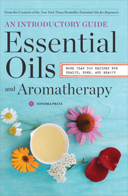 Essential Oils & Aromatherapy, An Introductory Guide: More Than 300 Recipes for Health, Home and Beauty Cover Image