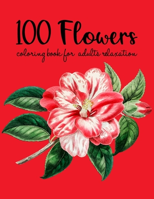 100 Flowers: n Adult Coloring Book with Bouquets, Wreaths, Swirls