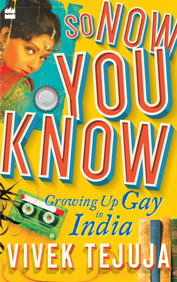 So Now You Know: A Memoir of Growing Up Gay in India By Vivek Tejuja Cover Image