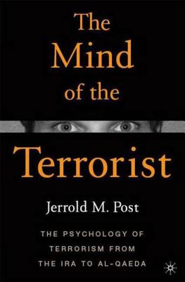 The Mind of the Terrorist: The Psychology of Terrorism from the IRA to al-Qaeda By Jerrold M. Post Cover Image