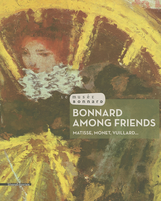 Bonnard Among Friends: Matisse, Monet, Vuillard... Cover Image