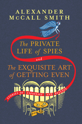 The Private Life of Spies and The Exquisite Art of Getting Even: Stories of Espionage and Revenge By Alexander McCall Smith Cover Image
