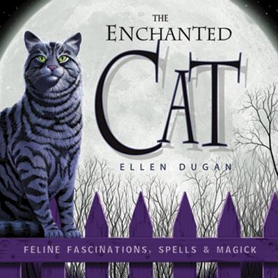 The Enchanted Cat: Feline Fascinations, Spells and Magick