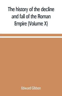 The history of the decline and fall of the Roman Empire (Volume X) Cover Image