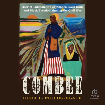 Combee: Harriet Tubman, the Combahee River Raid, and Black Freedom During the Civil War Cover Image