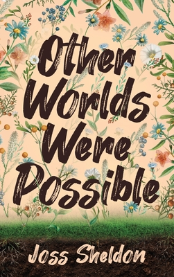 Other Worlds Were Possible By Joss Sheldon Cover Image