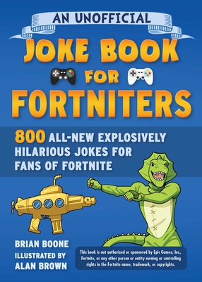 An Unofficial Joke Book for Fortniters: 800 All-New Explosively Hilarious Jokes for Fans of Fortnite (Unofficial Joke Books for Fortniters #2) Cover Image