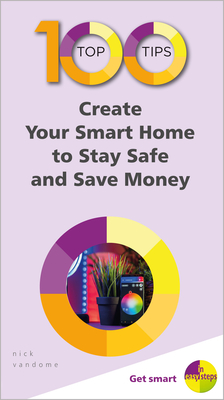 100 Top Tips - Create Your Smart Home to Stay Safe and Save Money Cover Image
