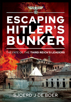 Escaping Hitler's Bunker: The Fate of the Third Reich's Leaders By Sjoerd J. de Boer Cover Image