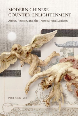 Modern Chinese Counter-Enlightenment: Affect, Reason, and the Transcultural Lexicon Cover Image