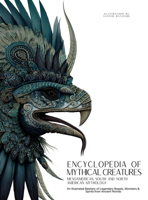 Encyclopedia of Mythical Creatures - Mesoamerican, South and North American  Mythology: An Illustrated Bestiary of Legendary Beasts, Monsters & Spirits  (Mythology & Folklore #7) | Parnassus Books