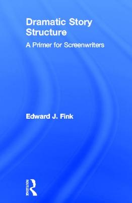 Dramatic Story Structure: A Primer for Screenwriters By Edward J. Fink Cover Image