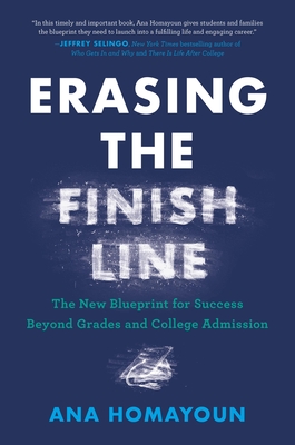 Erasing the Finish Line: The New Blueprint for Success Beyond Grades and College Admission By Ana Homayoun Cover Image