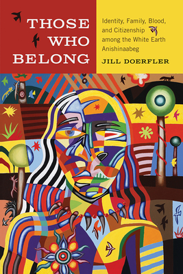 Those Who Belong: Identity, Family, Blood, and Citizenship among the White Earth Anishinaabeg (American Indian Studies) Cover Image