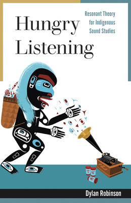 Hungry Listening: Resonant Theory for Indigenous Sound Studies (Indigenous Americas) Cover Image