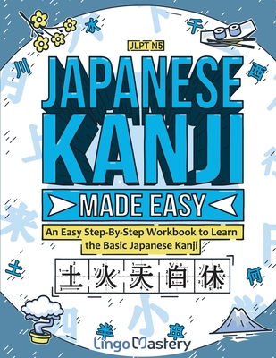Japanese Kanji Made Easy: An Easy Step-By-Step Workbook to Learn the Basic Japanese Kanji (JLPT N5) Cover Image