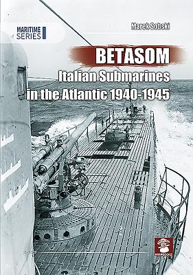 Betasom: Italian Submarines in the Atlantic 1940-1945 (Maritime #3109) By Marek Sobski Cover Image
