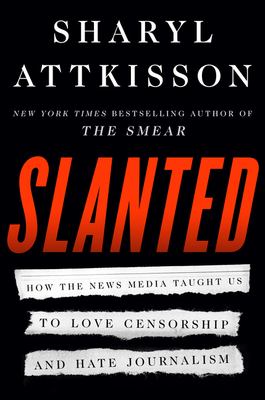 Slanted: How the News Media Taught Us to Love Censorship and Hate Journalism By Sharyl Attkisson Cover Image