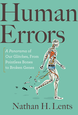 Human Errors: A Panorama of Our Glitches, from Pointless Bones to Broken Genes By Nathan H. Lents Cover Image