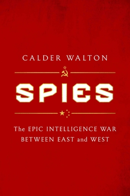 Spies: The Epic Intelligence War Between East and West By Calder Walton Cover Image