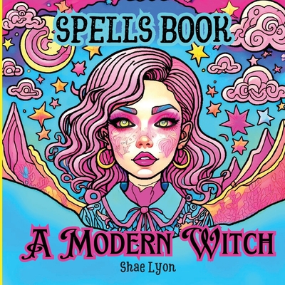 A modern Witch: Dive into a world of MAGIC and WONDER with this captivating Spells book tailored exclusively for Girls! Cover Image
