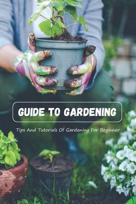 Guide To Gardening: Tips And Tutorials Of Gardening For Beginner By Powers Mary Cover Image