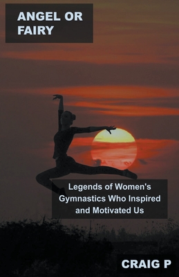 Angel or Fairy: Legends of Women's Gymnastics Who Inspired and Motivated Us (Gymnastic Quiz Trivia #3)