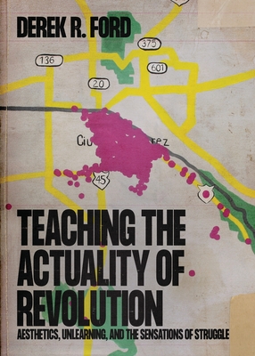 Teaching the Actuality of Revolution: Aesthetics, Unlearning, and the Sensations of Struggle Cover Image