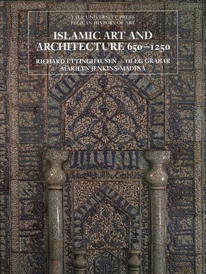 Islamic Art and Architecture, 650–1250 (The Yale University Press Pelican History of Art Series)