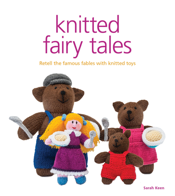 Knitted Fairy Tales: Retell the Famous Fables with Kntted Toys