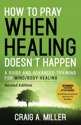 How to Pray When Healing Doesn't Happen: A Guide and Advanced Training for Mind/Body Healing Cover Image