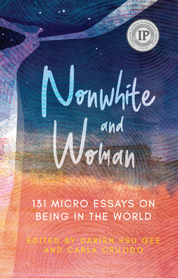 Nonwhite and Woman: 131 Micro Essays on Being in the World (Flash Nonfiction) By Darien Hsu Gee (Editor), Carla Crujido (Editor) Cover Image