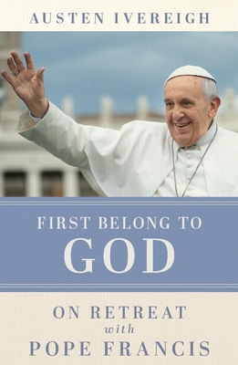 First Belong to God: On Retreat with Pope Francis Cover Image