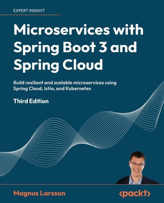 Microservices with Spring Boot 3 and Spring Cloud - Third Edition: Build resilient and scalable microservices using Spring Cloud, Istio, and Kubernete Cover Image