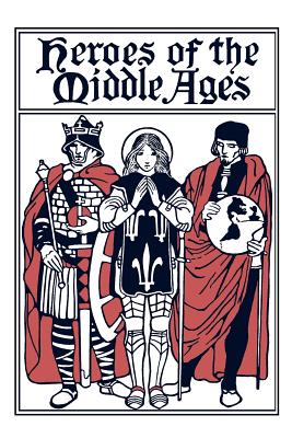 Heroes of the Middle Ages (Yesterday's Classics) By Eva March Tappan Cover Image