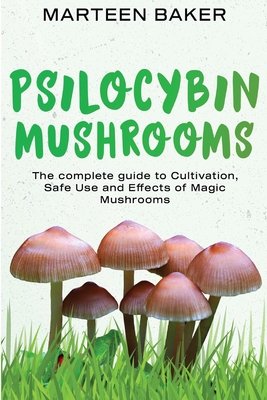 Psilocybin Mushrooms: The Complete Guide to Cultivation, Safe Use and Effects of Magic Mushrooms Cover Image