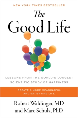 The Good Life: Lessons from the World's Longest Scientific Study of Happiness Cover Image