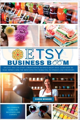 Etsy Business Boom: On Etsy, you Can Start a Professional Business Right Away. Learn how to Make Money Using the Most Effective Marketing By Chris Winder Cover Image