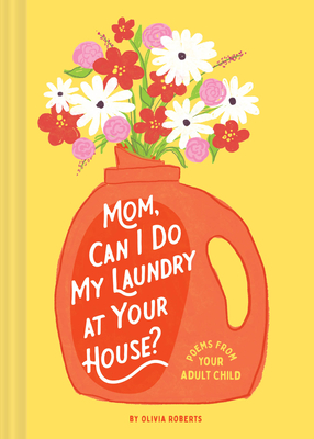 Mom, Can I Do My Laundry at Your House?: Poems from Your Adult Child By Olivia Roberts Cover Image
