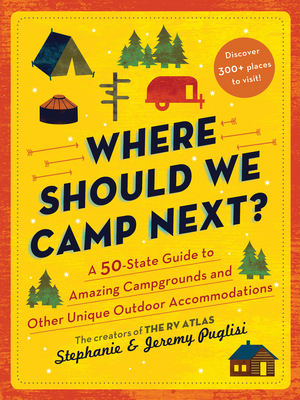 Where Should We Camp Next?: A 50-State Guide to Amazing Campgrounds and Other Unique Outdoor Accommodations By Stephanie Puglisi, Jeremy Puglisi Cover Image