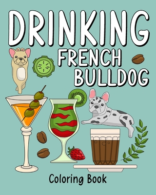 Drinking French Bulldog Coloring Book: Adult Coloring Book with Many Coffee and Drinks Recipes By Paperland Cover Image