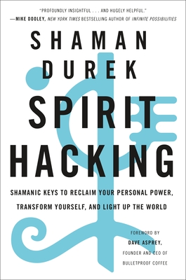 Spirit Hacking: Shamanic Keys to Reclaim Your Personal Power, Transform Yourself, and Light Up the World Cover Image